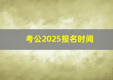 考公2025报名时间