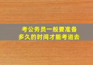 考公务员一般要准备多久的时间才能考进去