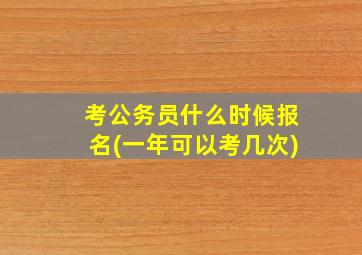 考公务员什么时候报名(一年可以考几次)