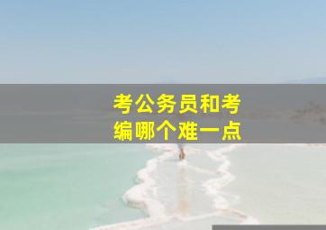 考公务员和考编哪个难一点