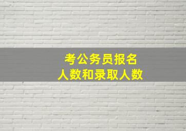 考公务员报名人数和录取人数