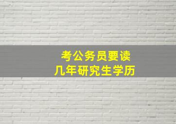 考公务员要读几年研究生学历