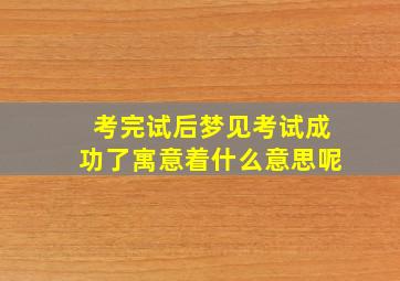 考完试后梦见考试成功了寓意着什么意思呢