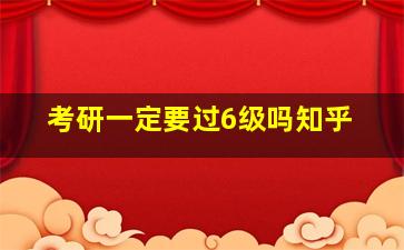 考研一定要过6级吗知乎