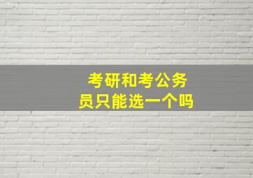 考研和考公务员只能选一个吗