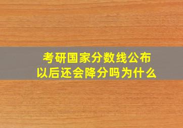 考研国家分数线公布以后还会降分吗为什么