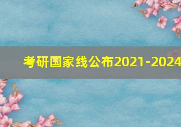 考研国家线公布2021-2024