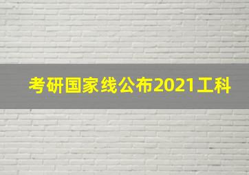 考研国家线公布2021工科