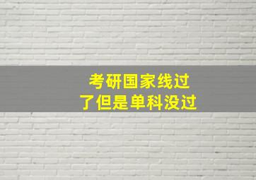 考研国家线过了但是单科没过