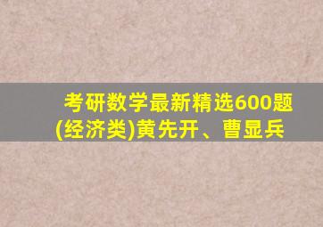 考研数学最新精选600题(经济类)黄先开、曹显兵