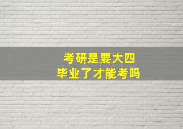 考研是要大四毕业了才能考吗