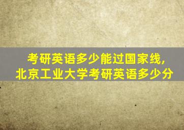 考研英语多少能过国家线,北京工业大学考研英语多少分