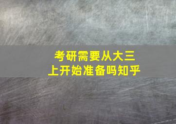 考研需要从大三上开始准备吗知乎