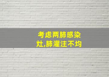 考虑两肺感染灶,肺灌注不均