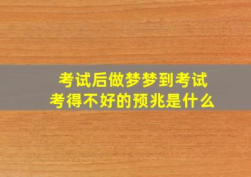 考试后做梦梦到考试考得不好的预兆是什么