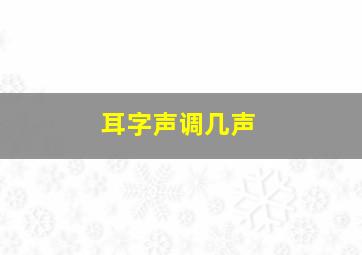 耳字声调几声