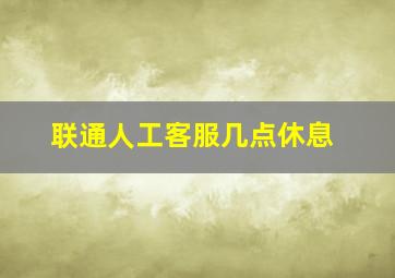 联通人工客服几点休息