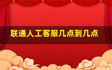 联通人工客服几点到几点