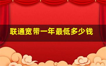 联通宽带一年最低多少钱