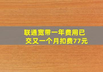 联通宽带一年费用已交又一个月扣费77元