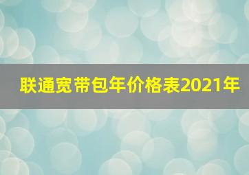 联通宽带包年价格表2021年