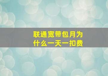 联通宽带包月为什么一天一扣费