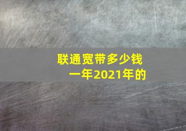 联通宽带多少钱一年2021年的