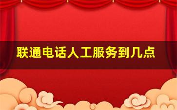 联通电话人工服务到几点