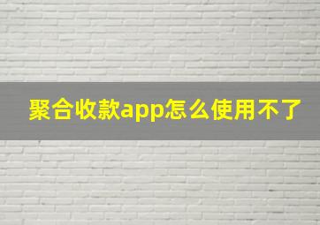 聚合收款app怎么使用不了