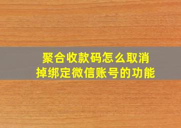 聚合收款码怎么取消掉绑定微信账号的功能