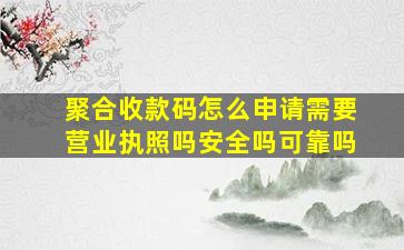 聚合收款码怎么申请需要营业执照吗安全吗可靠吗