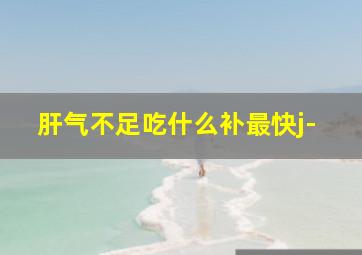 肝气不足吃什么补最快j-