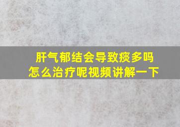 肝气郁结会导致痰多吗怎么治疗呢视频讲解一下