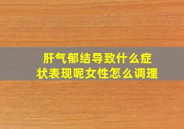 肝气郁结导致什么症状表现呢女性怎么调理