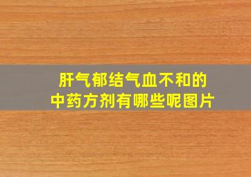 肝气郁结气血不和的中药方剂有哪些呢图片