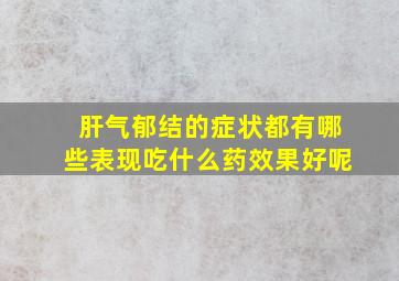 肝气郁结的症状都有哪些表现吃什么药效果好呢