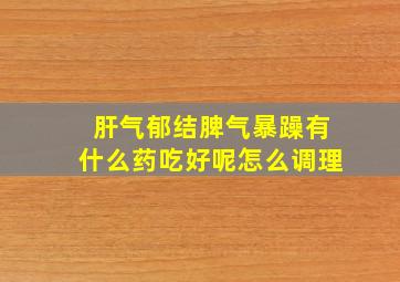 肝气郁结脾气暴躁有什么药吃好呢怎么调理