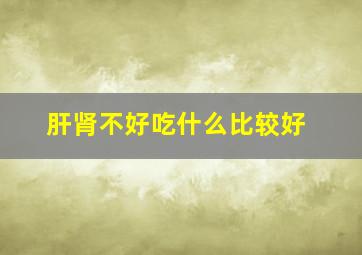 肝肾不好吃什么比较好