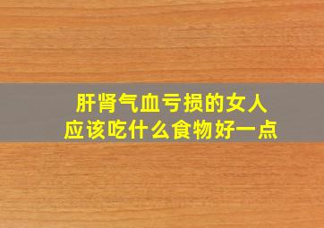 肝肾气血亏损的女人应该吃什么食物好一点