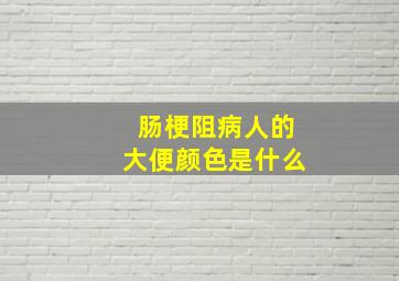 肠梗阻病人的大便颜色是什么