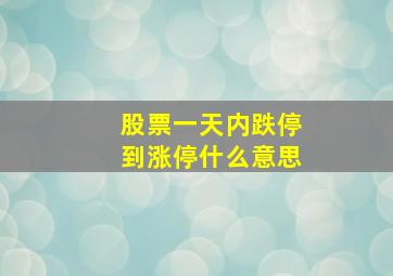 股票一天内跌停到涨停什么意思