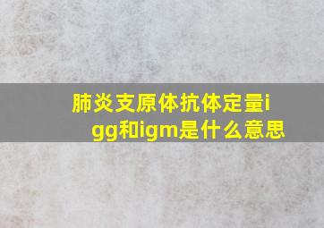 肺炎支原体抗体定量igg和igm是什么意思