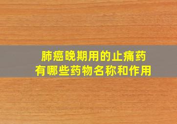 肺癌晚期用的止痛药有哪些药物名称和作用