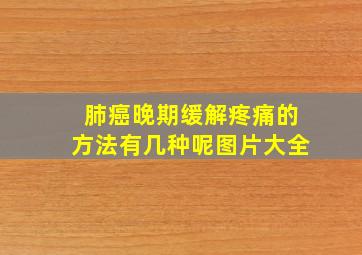 肺癌晚期缓解疼痛的方法有几种呢图片大全