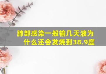 肺部感染一般输几天液为什么还会发烧到38.9度