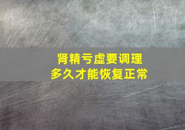 肾精亏虚要调理多久才能恢复正常