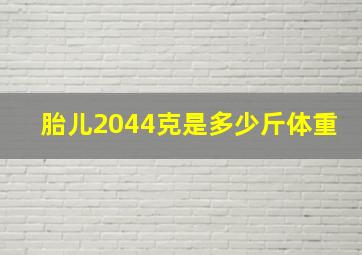 胎儿2044克是多少斤体重