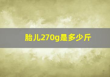 胎儿270g是多少斤