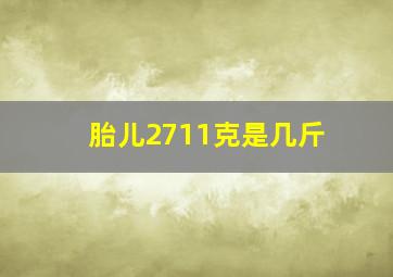 胎儿2711克是几斤