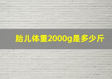 胎儿体重2000g是多少斤